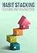 Habit Stacking For Cleaning And Organizing: How To Organize, Clean, And Keep Your Home Spotless