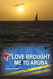 Love Brought Me To Aruba: From Long Island to One Happy Island by Dana Mahan Jr.