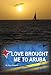 Love Brought Me To Aruba: From Long Island to One Happy Island by Dana Mahan Jr.