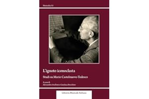 L'ignoto iconoclasta. Studi su Mario Castelnuovo-Tedesco (Musicalia)