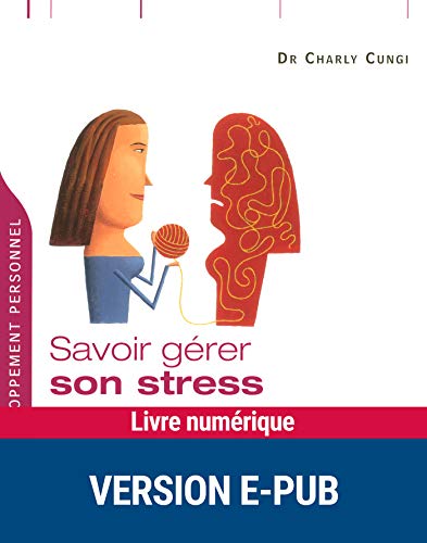 Savoir gérer son stress en toutes circonstances (Développement personnel) (French Edition) by Charly Cungi