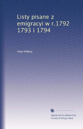 Listy pisane z emigracyi w r.1792,1793 i 1794 (Polish Edition)
