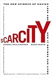 Scarcity: The New Science of Having Less and How It Defines Our Lives