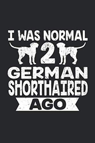 I Was Normal 2 German Shorthaired Ago: 6" x 9" Dot Grid - Notebook - Memo Book - Paperback - Journal - Diary - A funny gift for a dog owner and puppy ... show how mutch there love there pet and four
