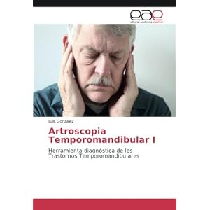 Artroscopia Temporomandibular I: Herramienta diagnóstica de los Trastornos Temporomandibulares (Spanish Edition)