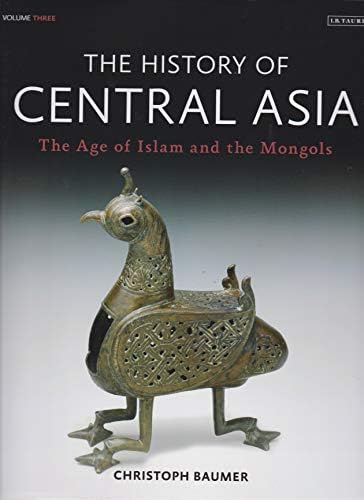 The History of Central Asia: The Age of Islam and the Mongols (Volume 3)