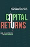 Capital Returns: Investing Through the Capital Cycle: A Money Manager&rsquo;s Reports 2002-15
