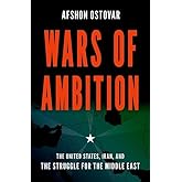 Wars of Ambition: The United States, Iran, and the Struggle for the Middle East