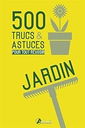 500 trucs & astuces pour tout réussir au jardin