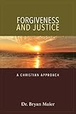 Forgiveness and Justice: A Christian Approach by Bryan Maier