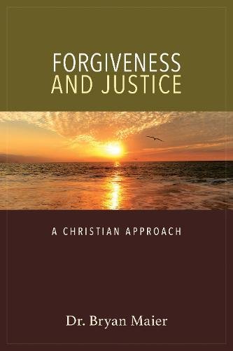 Forgiveness and Justice: A Christian Approach by Bryan Maier