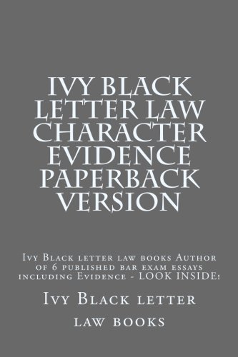 Download Ivy Black letter law Character Evidence Paperback Version: Ivy Black letter law books Author of 6 published bar exam essays including Evidence - LOOK INSIDE!