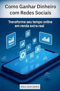 Livro Como Ganhar Dinheiro com Redes Sociais: Transforme seu tempo online em renda extra real (Rico Sem Grife)