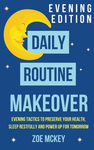 Download Daily Routine Makeover: Evening Edition: Evening Tactics to Preserve Your Health, Sleep Restfully and Power Up for Tomorrow (Volume 3) Download Daily Routine Makeover: Evening Edition: Evening Tactics to Preserve Your Health, Sleep Restfully and Power Up for Tomorrow (Volume 3)