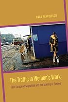 The Traffic in Women's Work: East European Migration and the Making of Europe