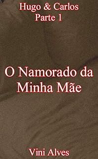 Livro O Namorado da Minha Mãe (Parte 1): Conto erótico gay (Hugo & Carlos)