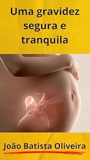 Livro UMA GRAVIDEZ SEGURA E TRANQUILA: O SEGREDO DA IMORTALIDADE