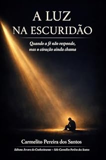 Livro A LUZ NA ESCURIDÃO: Quando a fé não responde, mas o coração ainda chama