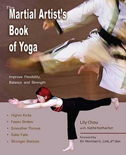 The Martial Artist's Book of Yoga: Improve Flexibility, Balance and Strength for Higher Kicks, Faste by Lily Chou