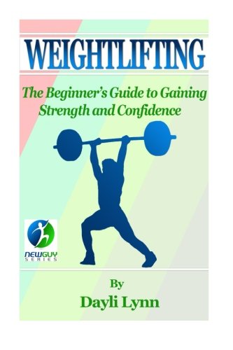 Weightlifting: The Beginner's Guide to Gaining Strength and Confidence (Best Strength Gaining Program)