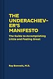 The Underachiever's Manifesto: The Guide to Accomplishing Little and Feeling Great (Funny Self-Help Book, Guide to Lowering Stress and Dealing with Perfectionism) cover