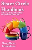 Sister Circle Handbook: Balancing the Joy of Friendship with your God-given Gifts by Nancy Moser, Brenda Josee