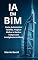 Livro IA em BIM: Como Automatizar Tarefas, Projetar Melhor e Ganhar Tempo com Inteligência Artificial