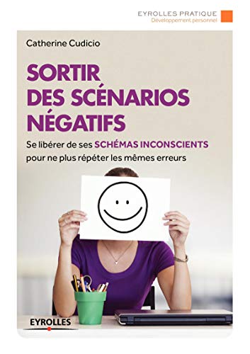 Sortir des scénarios négatifs: Se libérer de ses schémas inconscients pour ne plus répéter les mêmes erreurs. (Eyrolles Pratique) (French Edition) by Catherine Cudicio