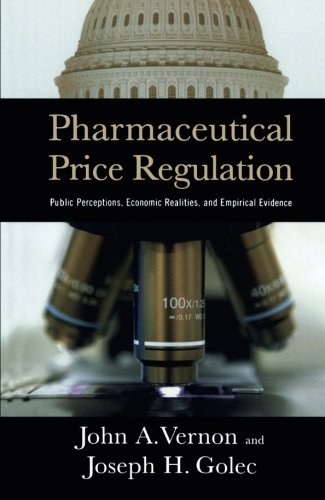 Pharmaceutical Price Regulation: Public Perceptions, Economic Realities, and Empirical Evidence Pharmaceutical Price Regulation: Public Perceptions, Economic Realities, and Empirical Evidence