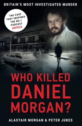 Who Killed Daniel Morgan?: Britain’s Biggest Unsolved Murder and The True Story Behind the Headlines