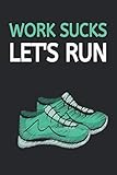 Work Sucks Let's Run: Running Log Book/Journal To Track Distance, Speed, Daily Training Diary For Running Lovers, Funny Runner Gift Ideas For Christmas or Birthday (6" x 9")