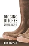 Digging Ditches: The Latest Chapter of an Inspirational Life (Biography) by 