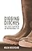 Digging Ditches: The Latest Chapter of an Inspirational Life (Biography) by 