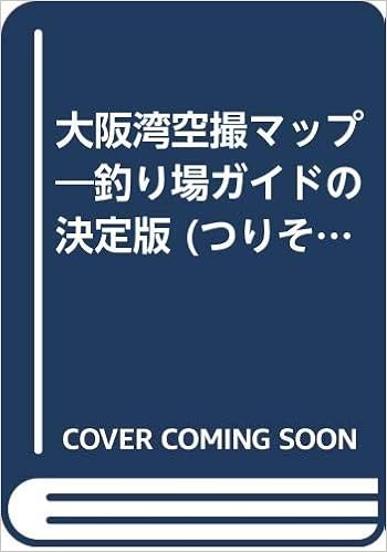 大阪湾空撮マップ 釣り場ガイドの決定版 つりそくムック 週刊釣場速報編集部 本 通販 Amazon