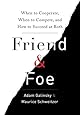 Friend and Foe: When to Cooperate, When to Compete, and How to Succeed at Both