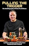 Pulling the Trigger; The Autobiography of Poker Pro Eli Elezra by 