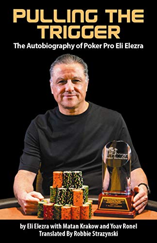 Pulling the Trigger; The Autobiography of Poker Pro Eli Elezra by Eli Elezra, Matan Krakow, Yoav Ronel
