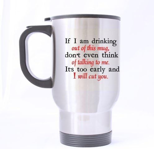 If I Am Drinking Out Of This Mug,don't even think of talking to me.It's too early and i will cut you.-Funny Travel Mug (Sliver) For Coffee or Tea,14-Ounce 100% Stainless Steel