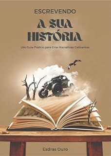 Livro Escrevendo Sua História: Um Guia Prático para Criar Narrativas Cativantes