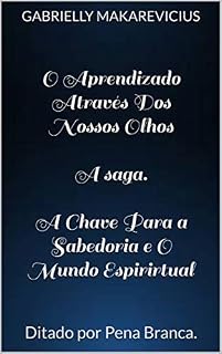Livro O Aprendizado Através Dos Nossos Olhos : A Chave Para a Sabedoria e O Mundo Espiritual