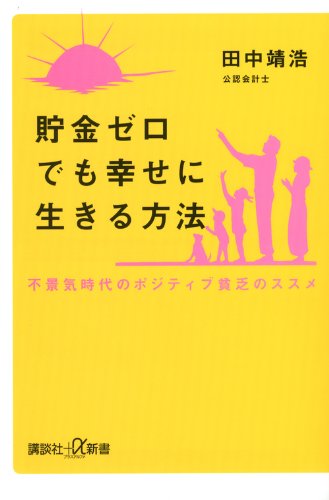 貯金ゼロでも幸せに生きる方法 不景気時代のポジティブ貧乏のススメ 講談社 A新書 田中 靖浩 本 通販 Amazon