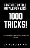Fortnite Battle Royale for Kids: 1000 Tricks!: A Guide for Your Child to Have the Most Fun with Fortnite