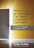 What Living as Resident Can Teach Long-Term Care Staff: The Power of Empathy to Transform Care by 