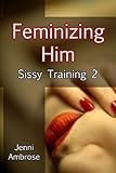 Sissy Training 2 - Feminizing Him