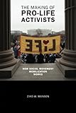The Making of Pro-life Activists: How Social Movement Mobilization Works (Morality and Society Series)