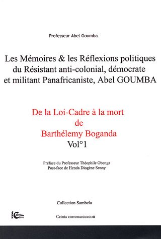 Les  mémoires & les réflexions politiques du résistant anti-colonial, démocrate et militant panafricaniste, Abel Goumba