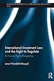 International Investment Law and the Right to Regulate: A human rights perspective (Routledge Research in International Economic Law)