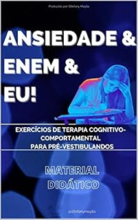ANSIEDADE & ENEM & EU: EXERCÍCIOS DE TERAPIA COGNITIVO COMPORTAMENTAL PARA PRÉ-VESTIBULANDOS