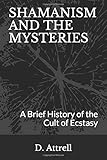 Shamanism and the Mysteries: A Brief History of the Cult of Ecstasy by 