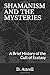 Shamanism and the Mysteries: A Brief History of the Cult of Ecstasy by 